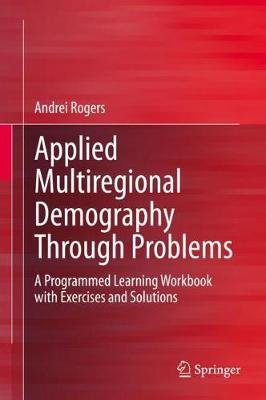 Applied Multiregional Demography Through Problems: A Programmed Learning Workbook with Exercises and Solutions Andrei Rogers