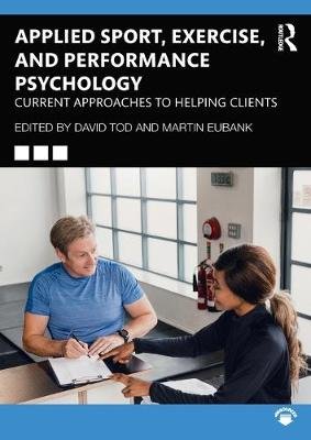 Applied Sport, Exercise, and Performance Psychology: Current Approaches to Helping Clients David Tod