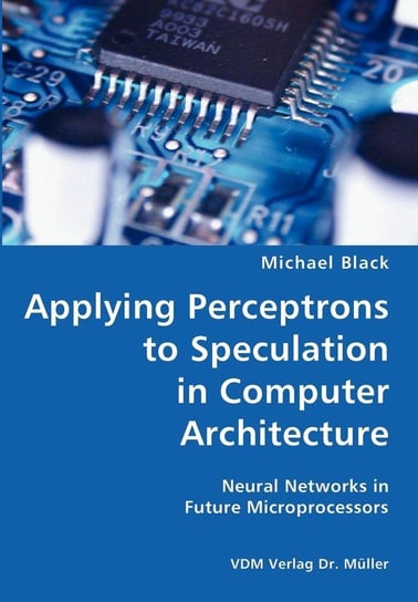 Applying Perceptrons to Speculation in Computer Architecture- Neural Networks in Future Microprocessors Black Michael