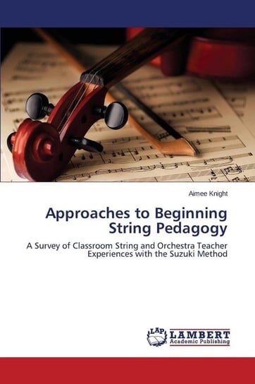 Approaches to Beginning String Pedagogy Knight Aimee