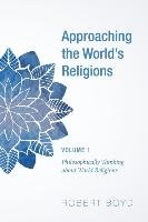 Approaching the World's Religions, Volume 1 Boyd Robert