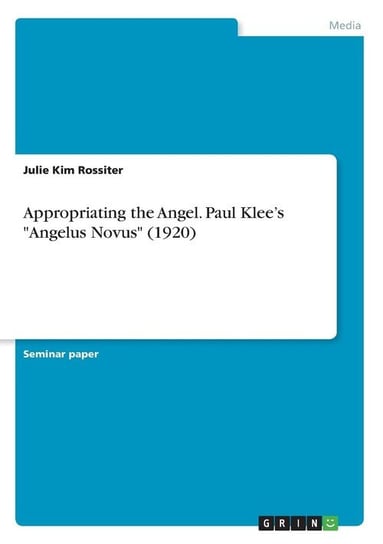 Appropriating the Angel. Paul Klee's "Angelus Novus" (1920) Rossiter Julie Kim