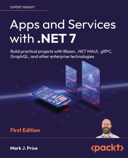 Apps and Services with .NET 7: Build practical projects with Blazor, .NET MAUI, gRPC, GraphQL, and other enterprise technologies Mark J. Price