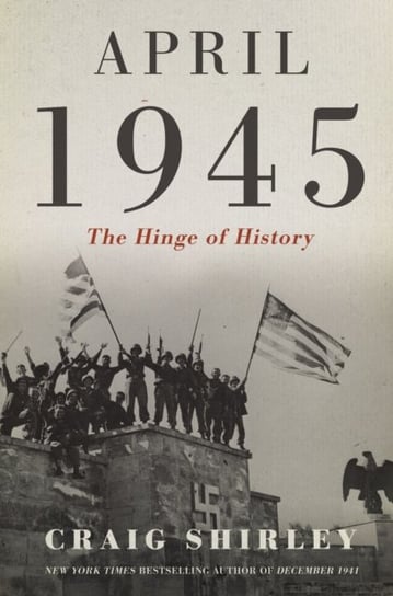 April 1945: The Hinge of History Craig Shirley
