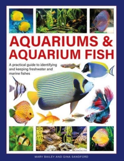 Aquariums & Aquarium Fish: A practical guide to identifying and keeping freshwater and marine fishes Bailey Mary