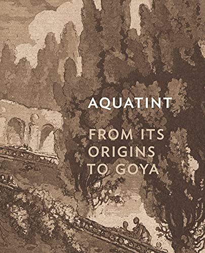 Aquatint: From Its Origins to Goya Rena M. Hoisington