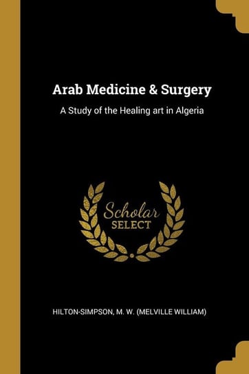 Arab Medicine & Surgery M. W. (Melville William) Hilton-Simpson