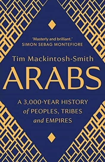 Arabs: A 3,000-Year History of Peoples, Tribes and Empires Mackintosh-Smith Tim