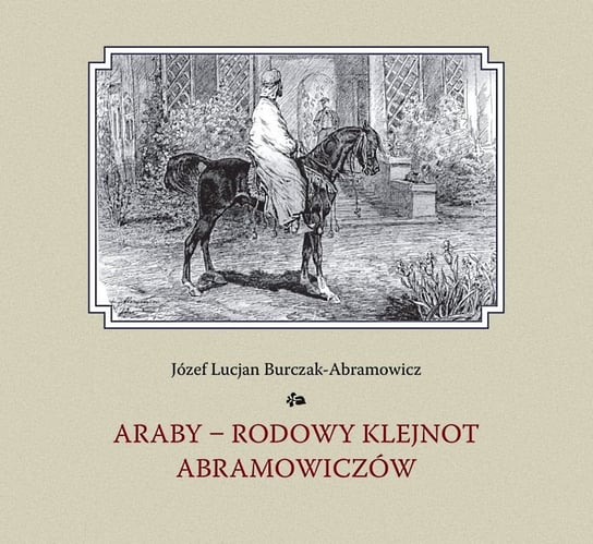 Araby - rodowy klejnot Abramowiczów Burczak-Abramowicz Józef Lucjan