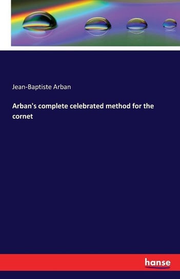 Arban's complete celebrated method for the cornet Arban Jean-Baptiste