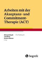 Arbeiten mit der Akzeptanz- und Commitment-Therapie (ACT) Huber Hans, Hogrefe Ag Bern