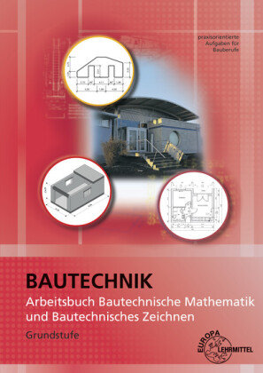 Arbeitsbuch Bautechnische Mathematik und Bautechnisches Zeichnen Europa-Lehrmittel