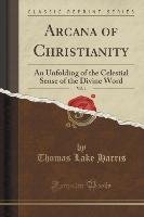 Arcana of Christianity, Vol. 1 Harris Thomas Lake