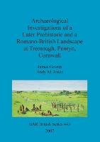 Archaeological Investigations of a Later Prehistoric and a Romano-British Landscape at Tremough, Penryn, Cornwall James Gossip