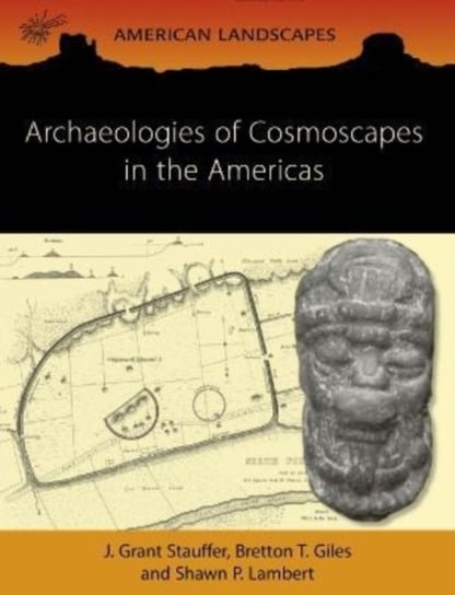 Archaeologies of Cosmoscapes in the Americas J. Grant Stauffer