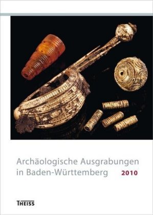 Archäologische Ausgrabungen in Baden-Württemberg 2010 Wbg Theiss