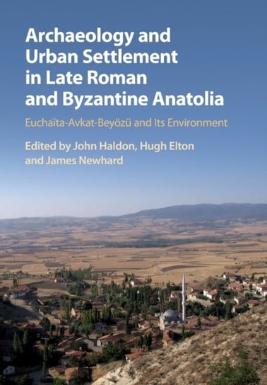 Archaeology and Urban Settlement in Late Roman and Byzantine Anatolia. Euchaita-Avkat-Beyoezu and it Opracowanie zbiorowe