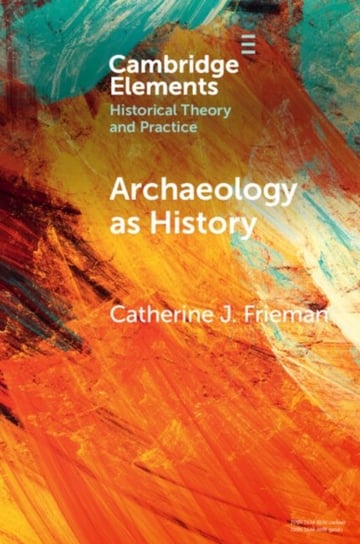Archaeology as History: Telling Stories from a Fragmented Past Opracowanie zbiorowe