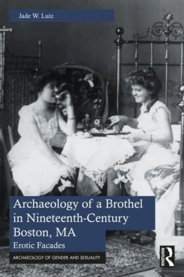 Archaeology of a Brothel in Nineteenth-Century Boston, MA: Erotic Facades Taylor & Francis Ltd.