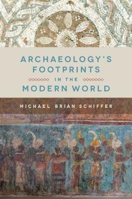 Archaeology's Footprints in the Modern World Schiffer Michael Brian