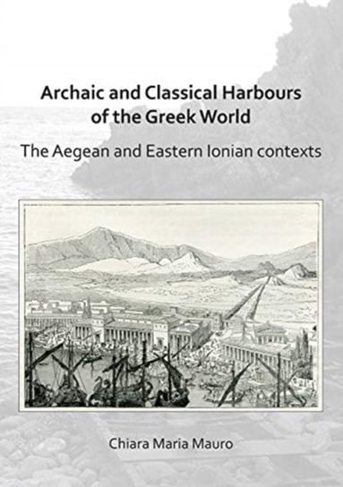 Archaic and Classical Harbours of the Greek World: The Aegean and Eastern Ionian contexts Chiara Maria Mauro