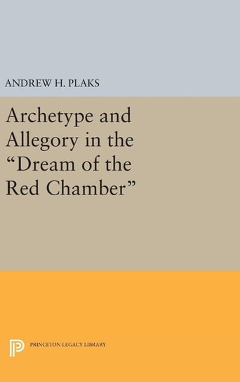 Archetype and Allegory in the Dream of the Red Chamber Plaks Andrew H.