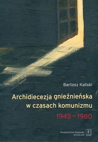 Archidiecezja gnieźnieńska w czasach komunizmu 1945-1980 Kaliski Bartosz