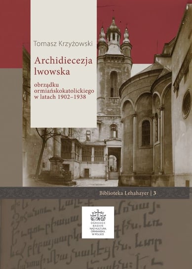 Archidiecezja lwowska obrządku ormiańskokatolickiego w latach 1902 - 1938 Krzyżowski Tomasz
