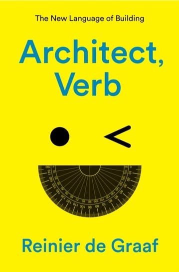 architect, verb.: The New Language of Building Reinier de Graaf