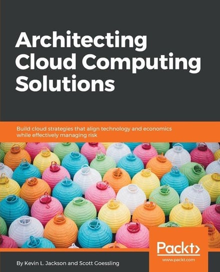 Architecting Cloud Computing Solutions Kevin L. Jackson, Scott Goessling