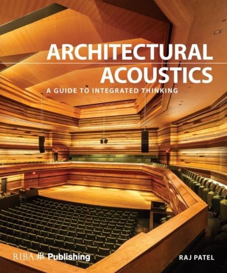 Architectural Acoustics. A guide to integrated thinking Patel Raj