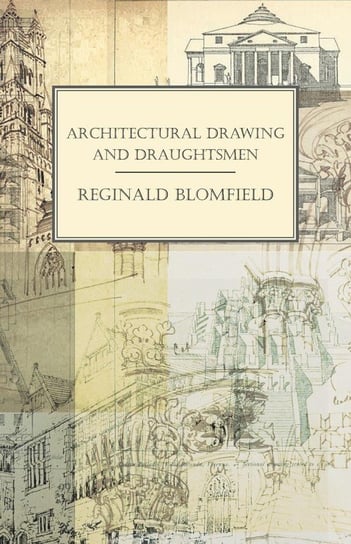 Architectural Drawing and Draughtsmen Blomfield Reginald