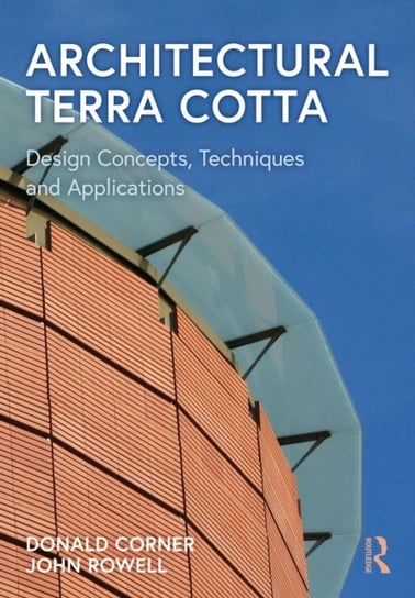 Architectural Terra Cotta. Design Concepts. Techniques and Applications John Rowell, Donald B. Corner