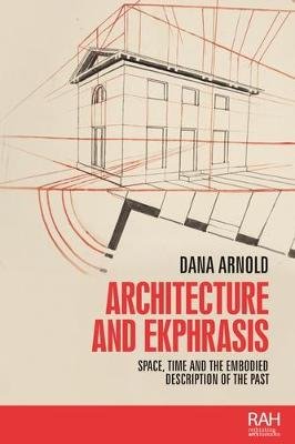 Architecture and Ekphrasis: Space, Time and the Embodied Description of the Past Arnold Dana