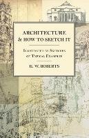 Architecture and How to Sketch it - Illustrated by Sketches of Typical Examples Roberts H. W.