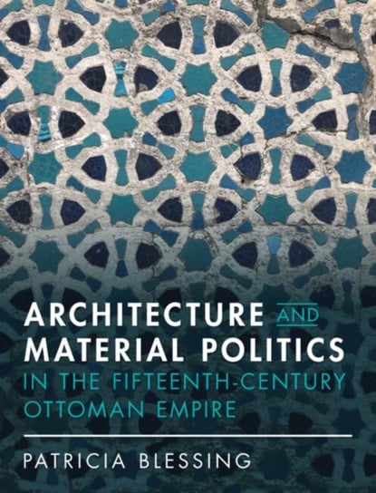 Architecture and Material Politics in the Fifteenth-century Ottoman Empire Opracowanie zbiorowe