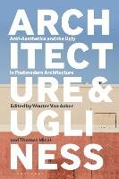 Architecture and Ugliness: Anti-Aesthetics and the Ugly in Postmodern Architecture Wouter Van Acker