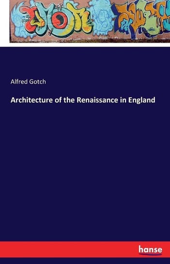 Architecture of the Renaissance in England Gotch Alfred