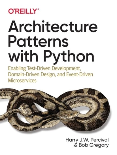 Architecture Patterns with Python. Enabling Test-Driven Development, Domain-Driven Design, and Event Percival Harry J.W., Gregory Bob