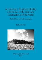 Architecture, Regional Identity and Power in the Iron Age Landscapes of Mid Wales Toby Driver