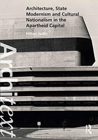 Architecture, State Modernism and Cultural Nationalism in the Apartheid Capital Opracowanie zbiorowe
