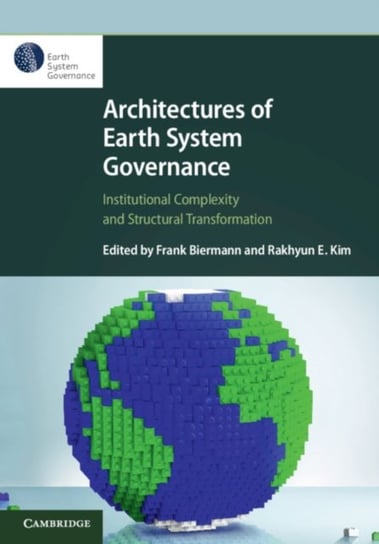 Architectures of Earth System Governance. Institutional Complexity and Structural Transformation Opracowanie zbiorowe