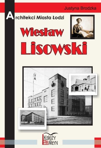 Architekci miasta Łodzi - Wiesław Lisowski Brodzka Justyna