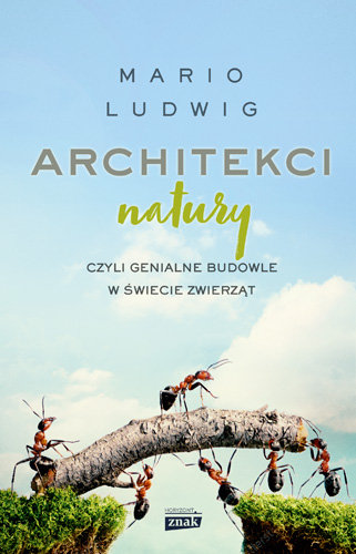 Architekci natury, czyli genialne budowle w świecie zwierząt Ludwig Mario