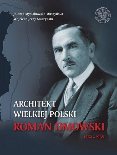 Architekt Wielkiej Polski. Roman Dmowski 1864-1939 Mysiakowska-Muszyńska Jolanta, Muszyński Wojciech J.