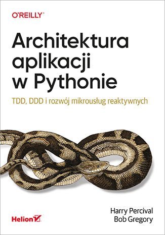 Architektura aplikacji w Pythonie. TDD, DDD i rozwój mikrousług reaktywnych Percival Harry, Gregory Bob