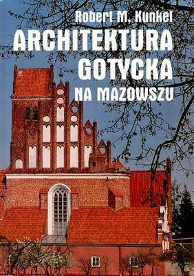 Architektura Gotycka na Mazowszu Kunkel Robert