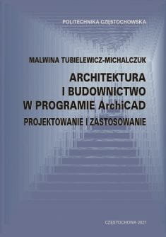 Architektura i budownictwo w programie ArchiCAD. Projektowanie i zastosowanie Malwina Tubielewicz-Michalczuk