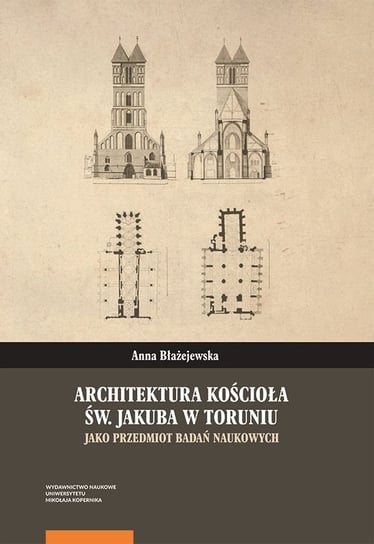 Architektura kościoła św. Jakuba w Toruniu. Jako przedmiot badań naukowych Błażejewska Anna