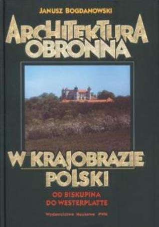 Architektura Obronna w Krajobrazie Polski Bogdanowski Janusz